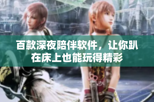 百款深夜陪伴軟件，讓你趴在床上也能玩得精彩