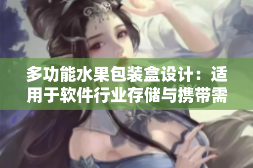 多功能水果包裝盒設(shè)計：適用于軟件行業(yè)存儲與攜帶需求