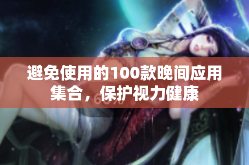 避免使用的100款晚間應用集合，保護視力健康