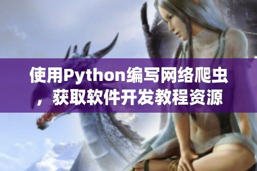 使用Python編寫網(wǎng)絡(luò)爬蟲，獲取軟件開發(fā)教程資源