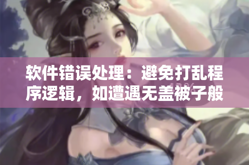 軟件錯誤處理：避免打亂程序邏輯，如遭遇無蓋被子般的非正常操作