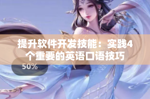 提升軟件開(kāi)發(fā)技能：實(shí)踐4個(gè)重要的英語(yǔ)口語(yǔ)技巧