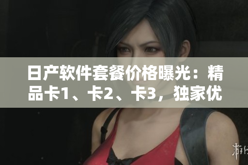 日產(chǎn)軟件套餐價格曝光：精品卡1、卡2、卡3，獨家優(yōu)惠揭曉