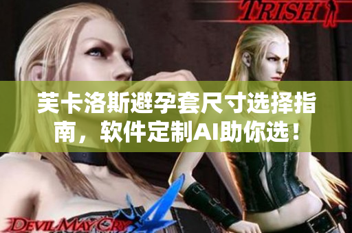 芙卡洛斯避孕套尺寸選擇指南，軟件定制AI助你選！