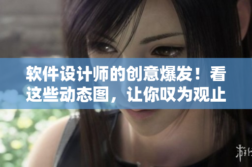 軟件設(shè)計(jì)師的創(chuàng)意爆發(fā)！看這些動(dòng)態(tài)圖，讓你嘆為觀止