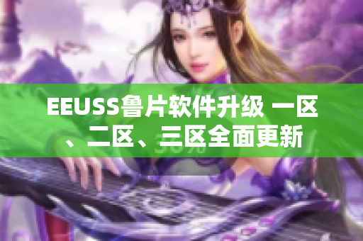 EEUSS魯片軟件升級 一區(qū)、二區(qū)、三區(qū)全面更新