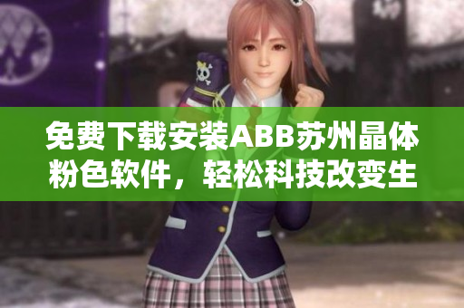 免費(fèi)下載安裝ABB蘇州晶體粉色軟件，輕松科技改變生活