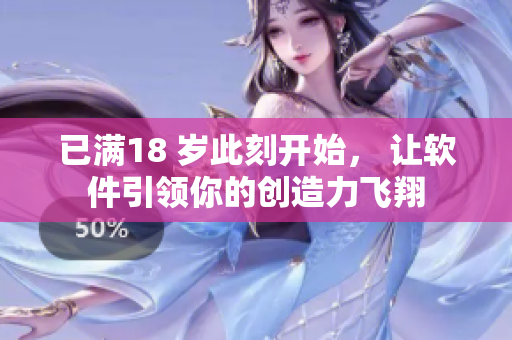 已滿18 歲此刻開始， 讓軟件引領(lǐng)你的創(chuàng)造力飛翔