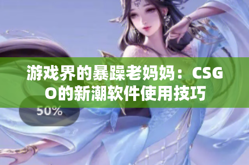 游戲界的暴躁老媽媽?zhuān)篊SGO的新潮軟件使用技巧