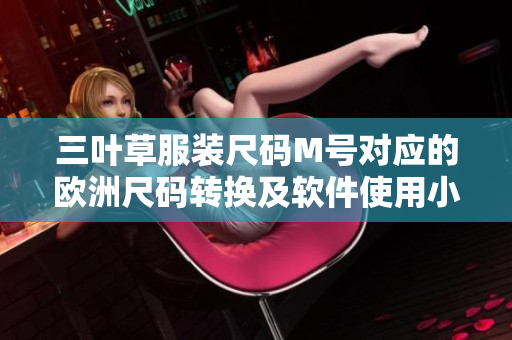 三葉草服裝尺碼M號對應的歐洲尺碼轉換及軟件使用小貼士