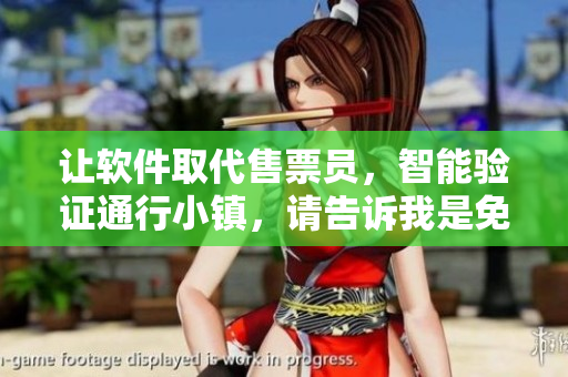 讓軟件取代售票員，智能驗證通行小鎮(zhèn)，請告訴我是免費閱讀或者有所不同
