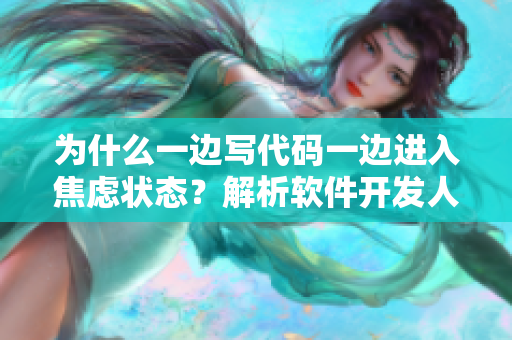 為什么一邊寫代碼一邊進(jìn)入焦慮狀態(tài)？解析軟件開發(fā)人員的躁狂情緒