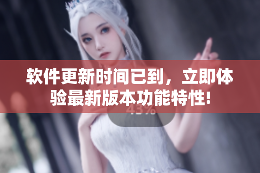軟件更新時間已到，立即體驗最新版本功能特性!