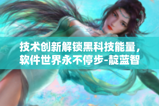 技術(shù)創(chuàng)新解鎖黑科技能量，軟件世界永不停步-靛藍(lán)智能手環(huán)揭秘