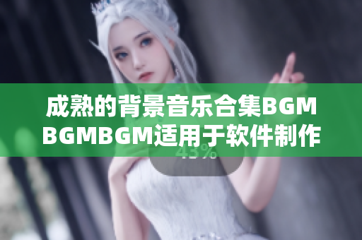 成熟的背景音樂合集BGMBGMBGM適用于軟件制作，價格實惠！