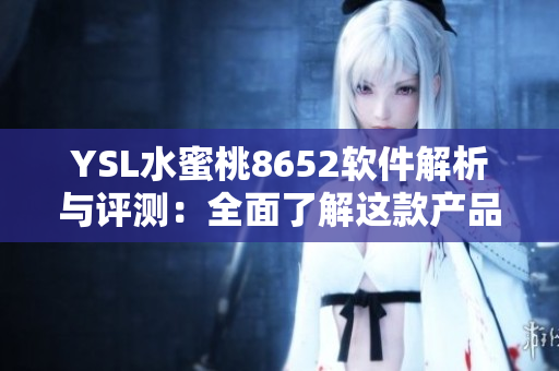 YSL水蜜桃8652軟件解析與評測：全面了解這款產(chǎn)品的功能與性能