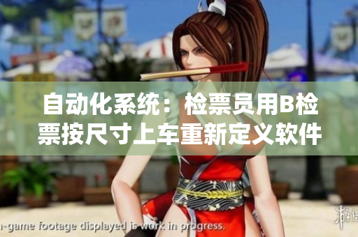 自動化系統(tǒng)：檢票員用B檢票按尺寸上車重新定義軟件應(yīng)用