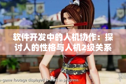 軟件開發(fā)中的人機協(xié)作：探討人的性格與人機2級關(guān)系
