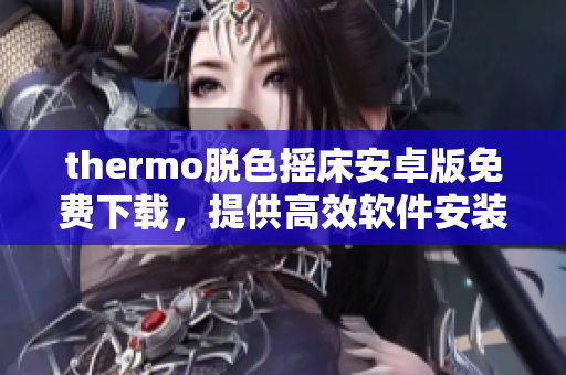 thermo脫色搖床安卓版免費(fèi)下載，提供高效軟件安裝服務(wù)