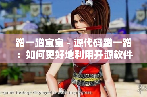 蹭一蹭寶寶 - 源代碼蹭一蹭：如何更好地利用開源軟件？