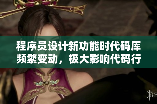 程序員設(shè)計新功能時代碼庫頻繁變動，極大影響代碼行為