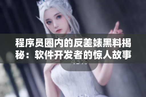 程序員圈內的反差婊黑料揭秘：軟件開發(fā)者的驚人故事和技術揭秘