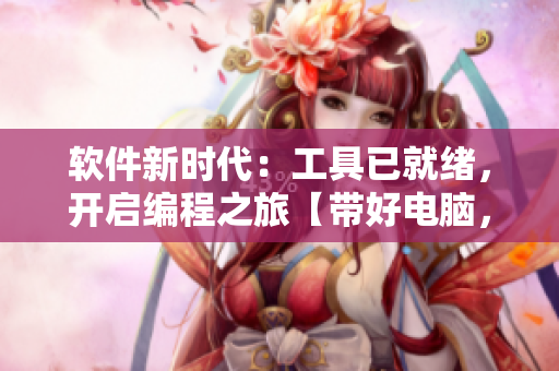 軟件新時代：工具已就緒，開啟編程之旅【帶好電腦，一鍵啟程】
