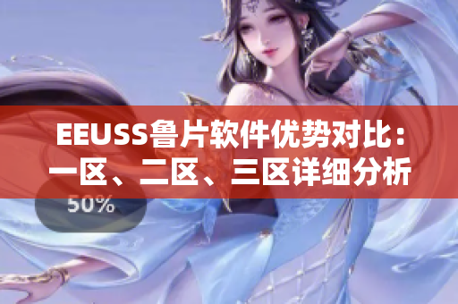 EEUSS魯片軟件優(yōu)勢對比：一區(qū)、二區(qū)、三區(qū)詳細(xì)分析
