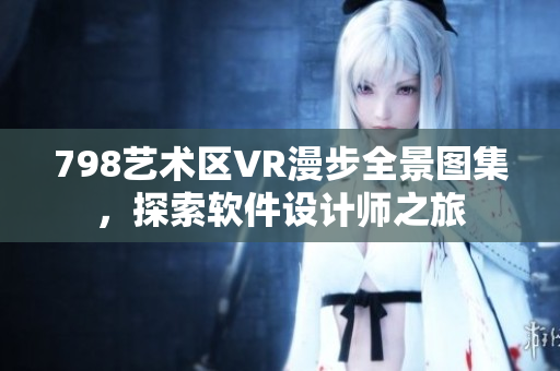 798藝術(shù)區(qū)VR漫步全景圖集，探索軟件設(shè)計(jì)師之旅