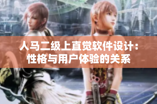 人馬二級(jí)上直覺軟件設(shè)計(jì)：性格與用戶體驗(yàn)的關(guān)系
