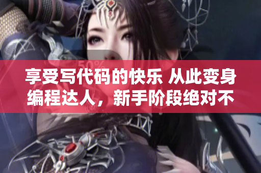 享受寫代碼的快樂(lè) 從此變身編程達(dá)人，新手階段絕對(duì)不是障礙