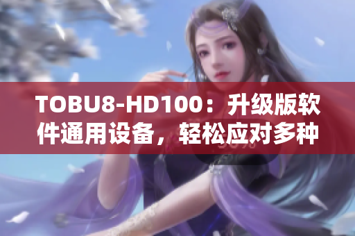 TOBU8-HD100：升級版軟件通用設(shè)備，輕松應對多種需求