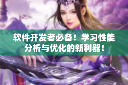 軟件開發(fā)者必備！學(xué)習(xí)性能分析與優(yōu)化的新利器！