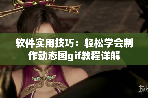 軟件實用技巧：輕松學(xué)會制作動態(tài)圖gif教程詳解