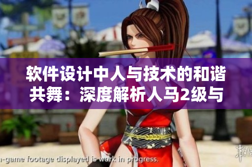 軟件設(shè)計中人與技術(shù)的和諧共舞：深度解析人馬2級與個性特征的關(guān)聯(lián)