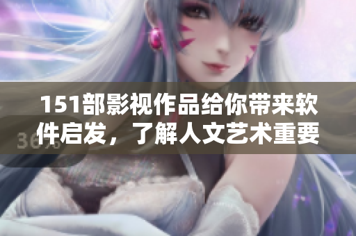 151部影視作品給你帶來軟件啟發(fā)，了解人文藝術(shù)重要性