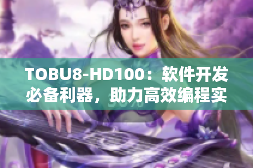 TOBU8-HD100：軟件開發(fā)必備利器，助力高效編程實(shí)踐