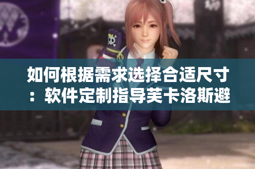 如何根據(jù)需求選擇合適尺寸：軟件定制指導(dǎo)芙卡洛斯避孕套大小選購(gòu)