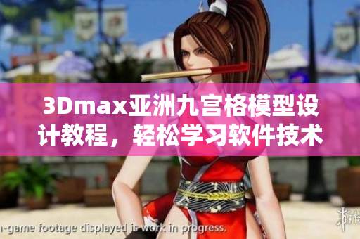 3Dmax亞洲九宮格模型設(shè)計(jì)教程，輕松學(xué)習(xí)軟件技術(shù)