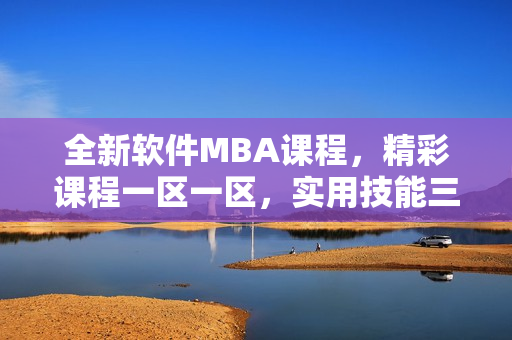 全新軟件MBA課程，精彩課程一區(qū)一區(qū)，實用技能三區(qū)下載