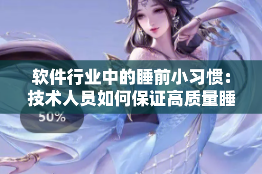 軟件行業(yè)中的睡前小習(xí)慣：技術(shù)人員如何保證高質(zhì)量睡眠？
