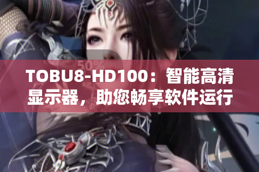 TOBU8-HD100：智能高清顯示器，助您暢享軟件運行之美