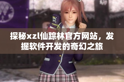 探秘xzl仙蹤林官方網(wǎng)站，發(fā)掘軟件開發(fā)的奇幻之旅