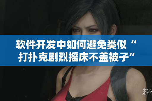 軟件開發(fā)中如何避免類似“打撲克劇烈搖床不蓋被子”的誤區(qū)？