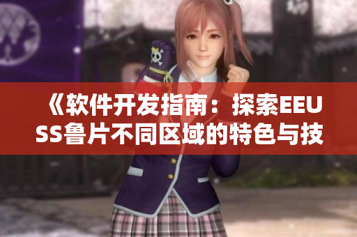 《軟件開發(fā)指南：探索EEUSS魯片不同區(qū)域的特色與技術應用》