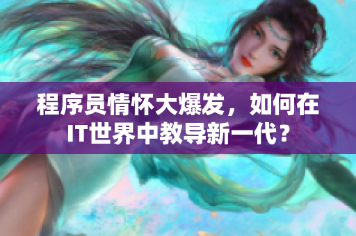 程序員情懷大爆發(fā)，如何在IT世界中教導(dǎo)新一代？