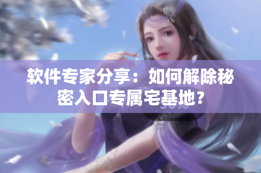 軟件專家分享：如何解除秘密入口專屬宅基地？