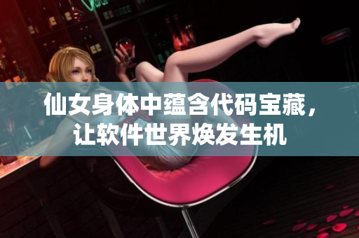仙女身體中蘊(yùn)含代碼寶藏，讓軟件世界煥發(fā)生機(jī)