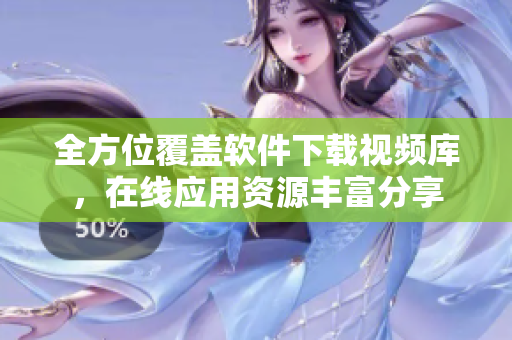 全方位覆蓋軟件下載視頻庫，在線應(yīng)用資源豐富分享