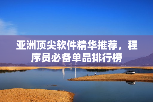 亞洲頂尖軟件精華推薦，程序員必備單品排行榜